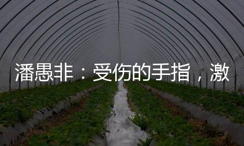 潘愚非:受伤的手指,激进的攀爬,和一颗冠军的心